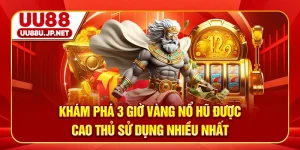 Khám Phá 3 Giờ Vàng Nổ Hũ Được Cao Thủ Sử Dụng Nhiều Nhất